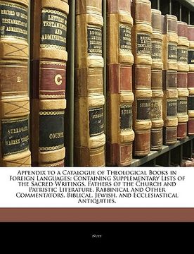 portada appendix to a catalogue of theological books in foreign languages: containing supplementary lists of the sacred writings, fathers of the church and pa (en Inglés)