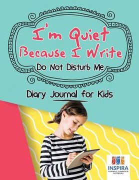 portada I'm Quiet Because I Write Do Not Disturb Me Diary Journal for Kids (en Inglés)