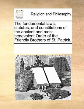portada the fundamental laws, statutes, and constitutions of the ancient and most benevolent order of the friendly brothers of st. patrick. (en Inglés)