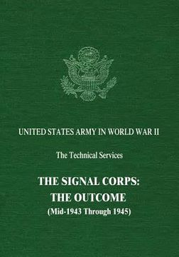 portada The Signal Corps: The Outcome (Mid-1943 Through 1945) (en Inglés)