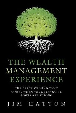 portada The Wealth Management Experience: The Peace Of Mind That Comes When Your Financial Roots Are Strong (en Inglés)