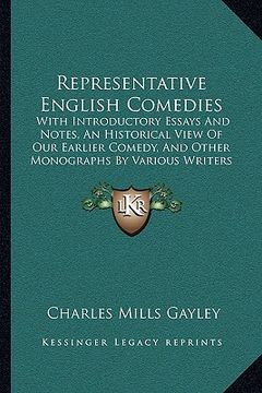 portada representative english comedies: with introductory essays and notes, an historical view of our earlier comedy, and other monographs by various writers (en Inglés)