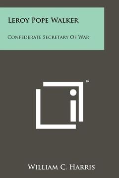 portada leroy pope walker: confederate secretary of war