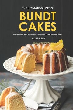 portada The Ultimate Guide to Bundt Cakes: The Moistest and Most Delicious Bundt Cake Recipes Ever! (en Inglés)