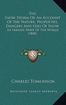 portada the snow storm or an account of the nature, properties, dangers and uses of snow: in various parts of the world (1845) (en Inglés)