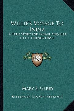 portada willie's voyage to india: a true story for fannie and her little friends (1856) (en Inglés)