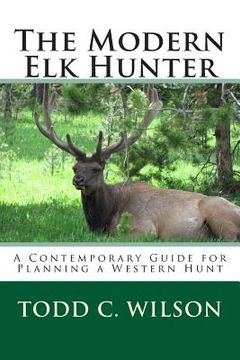 portada The Modern Elk Hunter: A Contemporary Guide to Planning a Western Hunt (en Inglés)