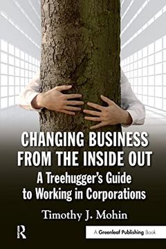 portada Changing Business From the Inside Out: A Treehugger's Guide to Working in Corporations (en Inglés)