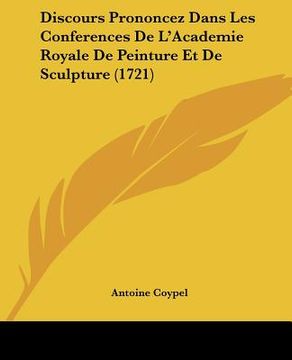portada Discours Prononcez Dans Les Conferences De L'Academie Royale De Peinture Et De Sculpture (1721) (en Francés)