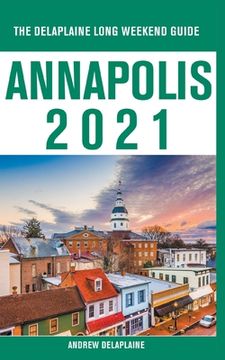 portada Annapolis - The Delaplaine 2021 Long Weekend Guide (en Inglés)