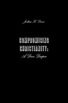 portada Compromising Christianity: A Dive Deeper (en Inglés)