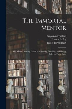 portada The Immortal Mentor: Or, Man's Unerring Guide to a Healthy, Wealthy, and Happy Life. In Three Parts