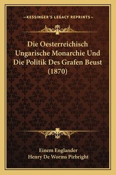 portada Die Oesterreichisch Ungarische Monarchie Und Die Politik Des Grafen Beust (1870) (en Alemán)