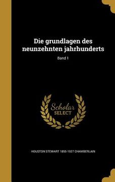 portada Die grundlagen des neunzehnten jahrhunderts; Band 1 (in German)