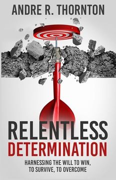 portada Relentless Determination: Harnessing The Will To Win, To Survive, To Overcome (en Inglés)