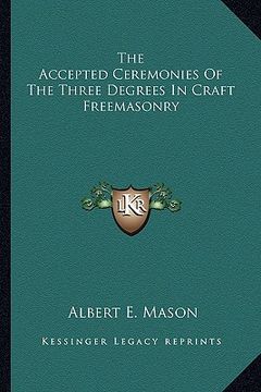 portada the accepted ceremonies of the three degrees in craft freemasonry (en Inglés)