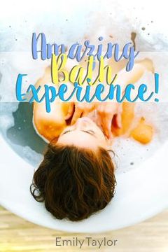 portada An Amazing Bath Experience: Have an amazing bath experience with bath salts, oils, homemade soaps, face masks, body scrubs, soaks, shampoos, aroma (en Inglés)