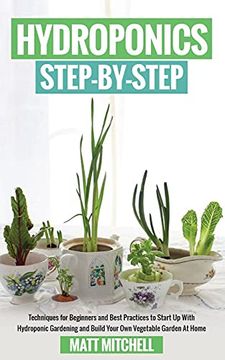 portada Hydroponics Step-By-Step: Techniques for Beginners and Best Practices to Start up With Hydroponic Gardening and Build Your own Vegetable Garden at Home (libro en Inglés)