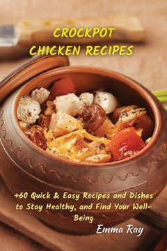 portada Crock Pot Chicken Recipes: +60 Quick & Easy Recipes and Dishes to Stay Healthy, and Find Your Well-Being (en Inglés)
