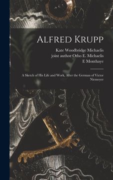 portada Alfred Krupp: a Sketch of His Life and Work, After the German of Victor Niemeyer (en Inglés)