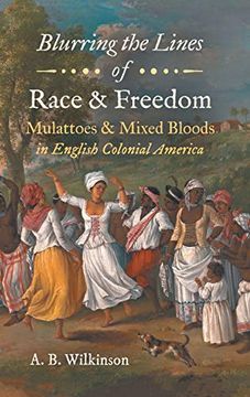 portada Blurring the Lines of Race and Freedom: Mulattoes and Mixed Bloods in English Colonial America (The John Hope Franklin Series in African American History and Culture) (in English)