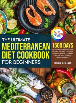 portada The Ultimate Mediterranean Diet Cookbook For Beginners (Full Color Version): 1500 Days Of Luscious, Healthy, And Vibrant Recipes To Fall In Love With (en Inglés)