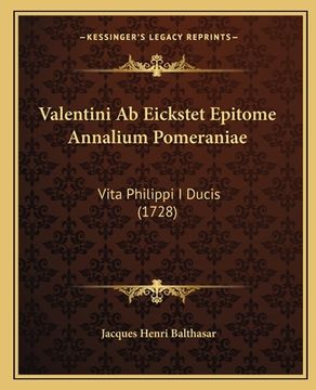 portada Valentini Ab Eickstet Epitome Annalium Pomeraniae: Vita Philippi I Ducis (1728) (en Latin)