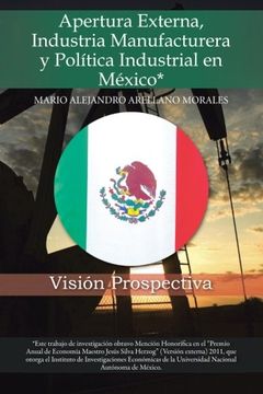 portada Apertura Externa, Industria Manufacturera y Politica Industrial en Mexico*: Vision Prospectiva (in Spanish)