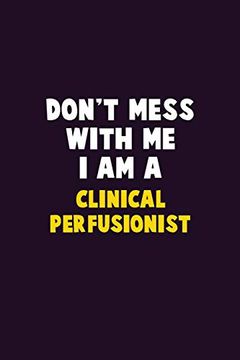 portada Don't Mess With me, i am a Clinical Perfusionist: 6x9 Career Pride 120 Pages Writing Nots 