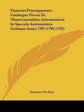 portada fixarum praecipuarum catalogus novus ex observationibus astronomicis in specula astronomica gothana annis 1787-1790 (1792) (en Inglés)
