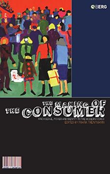 portada The Making of the Consumer: Knowledge, Power and Identity in the Modern World (Cultures of Consumption Series)