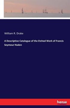portada A Descriptive Catalogue of the Etched Work of Francis Seymour Haden (en Inglés)