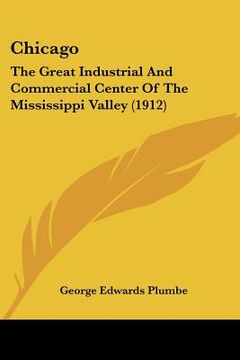 portada chicago: the great industrial and commercial center of the mississippi valley (1912) (in English)