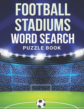 portada Football Stadiums Word Search: Large Print Word Search Puzzle Book About Football Stadiums Football Book For Men Wordsearch books for adults