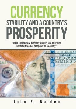 portada Currency Stability and a Country's Prosperity: "Does a Mandatory Currency Stability Law Determine the Stability and or Prosperity of a Country?" (en Inglés)