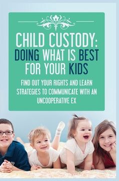 portada Child Custody: Find Out Your Rights and Learn Strategies To Communicate With An Uncooperative Ex 
