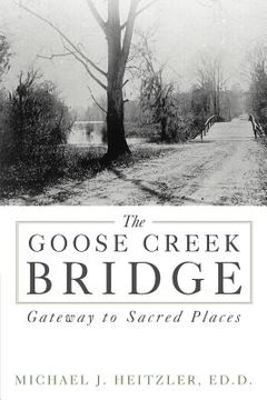 portada the goose creek bridge: gateway to sacred places (en Inglés)