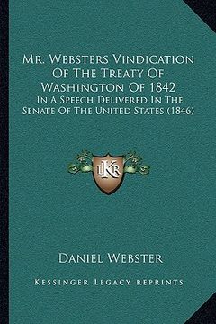 portada mr. websters vindication of the treaty of washington of 1842: in a speech delivered in the senate of the united states (1846) (en Inglés)