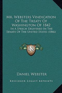 portada mr. websters vindication of the treaty of washington of 1842: in a speech delivered in the senate of the united states (1846)