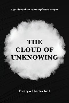portada The Cloud of Unknowing: A Book Of Contemplation The Which Is Called The Cloud Of Unknowing, In The Which A Soul Is Oned With God (en Inglés)