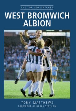 portada West Bromwich Albion: The Top 100 Matches (en Inglés)