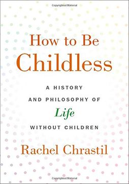 portada How to be Childless: A History and Philosophy of Life Without Children (en Inglés)