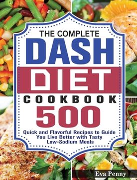 portada The Complete Dash Diet Cookbook: 500 Quick and Flavorful Recipes to Guide You Live Better with Tasty Low-Sodium Meals (in English)