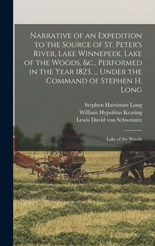 portada Narrative of an Expedition to the Source of St. Peter's River, Lake Winnepeek, Lake of the Woods, &c., Performed in the Year 1823, ... Under the Comma