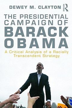 portada The Presidential Campaign of Barack Obama: A Critical Analysis of a Racially Transcendent Strategy (en Inglés)