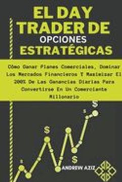 portada El day Trader de Opciones Estratégicas: Cómo Ganar Planes Comerciales, Dominar los Mercados Financieros y Maximizar el 200% de las Ganancias Diarias P (in Spanish)