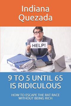 portada 9 to 5 Until 65 Is Ridiculous: How to Escape the Rat Race Without Being Rich (en Inglés)