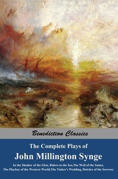 portada The Complete Plays of John Millington Synge: In the Shadow of the Glen, Riders to the Sea, The Well of the Saints, The Playboy of the Western World, T (in English)