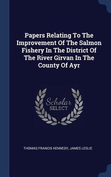 portada Papers Relating To The Improvement Of The Salmon Fishery In The District Of The River Girvan In The County Of Ayr (en Inglés)