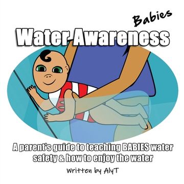 portada Water Awareness Babies: A Parent'S Guide to Teaching Babies Water Safety and how to Enjoy the Water: A Parent'S Guide to Teaching Babies Water Safetya Enjoy the Water: 2 (Water Awareness Infants) 